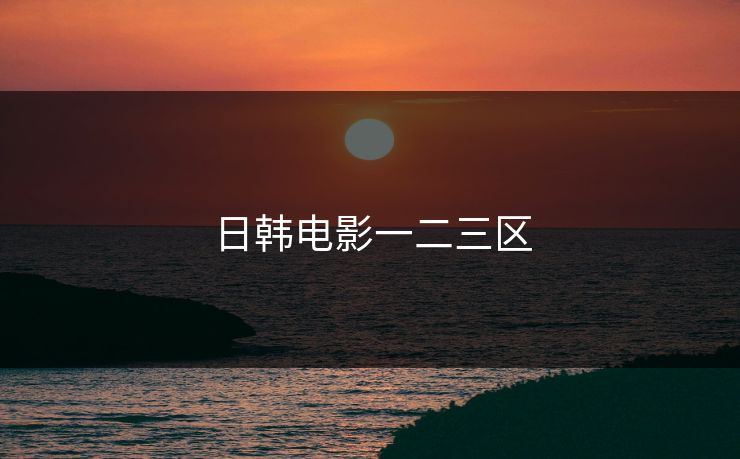 日韩电影一二三区